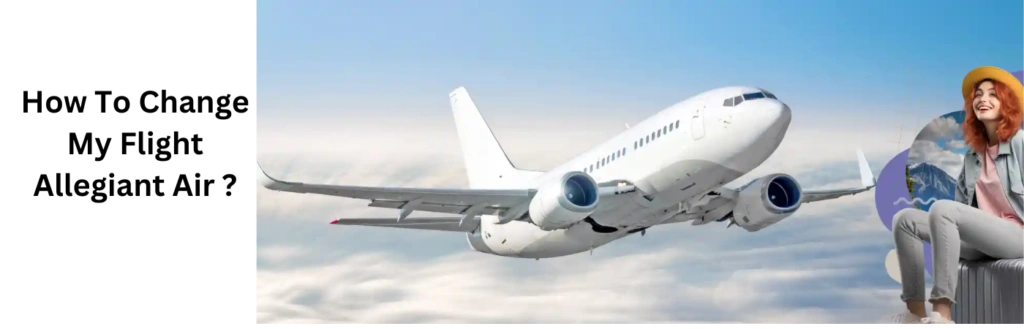 How To Change My Flight Allegiant Air ?